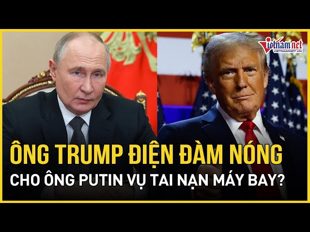 Nga tuyên bố bất ngờ về việc ông Trump điện đàm nóng cho ông Putin vụ tai nạn máy bay ở Washington