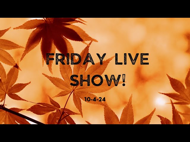 Friday Live Show! 10/4/24