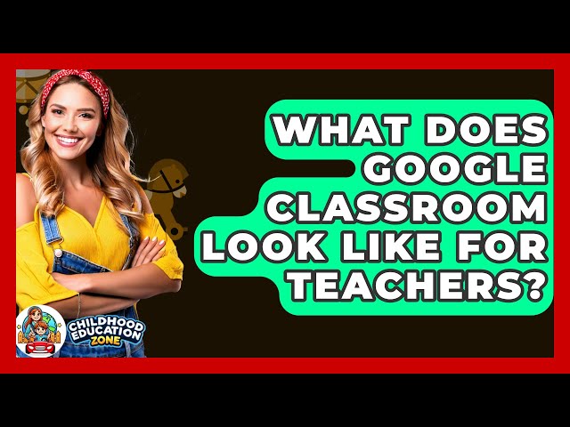 What Does Google Classroom Look Like For Teachers? - Childhood Education Zone