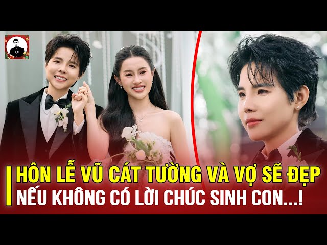 HÔN LỄ VŨ CÁT TƯỜNG VÀ VỢ SẼ ĐẸP BIẾT BAO NẾU KHÔNG CÓ LỜI CHÚC SINH CON, CHÚC “CHUYỆN ẤY” VIÊN MÃN