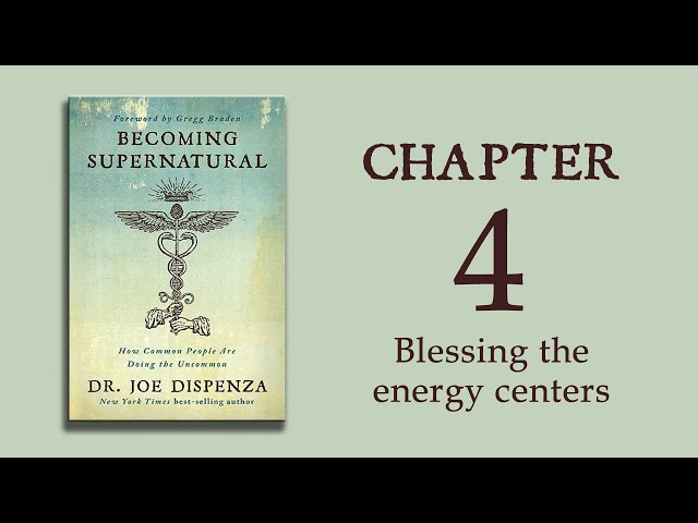 Becoming Supernatural - Ch 04 - Blessing the energy centers - Dr. Joe Dispenza