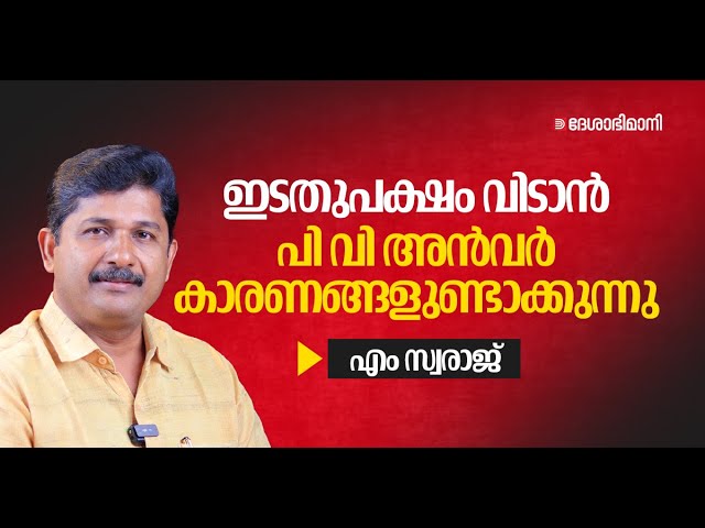 ഇടതുപക്ഷം വിടാൻ പി വി അൻവർ കാരണങ്ങളുണ്ടാക്കുന്നു  | എം സ്വരാജ് | M Swaraj