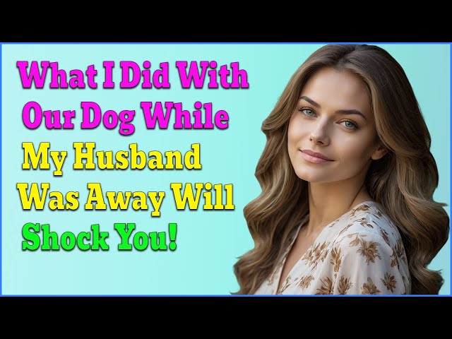 What I Did With Our Dog While My Husband Was Away Will Shock You!