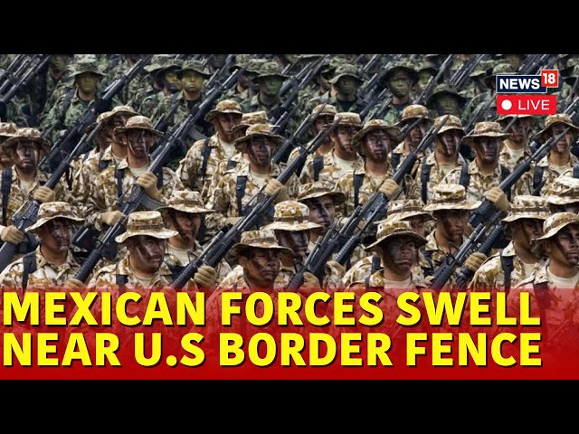 Mexico Deploys First Military Reinforcements To U.S Border | Donald Trump News | News18 | N18G