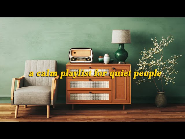 a calm playlist for quiet people