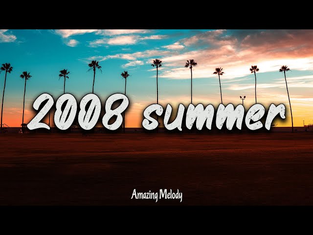 2008 summer vibes ~nostalgia playlist ~ 2008 throwback mix