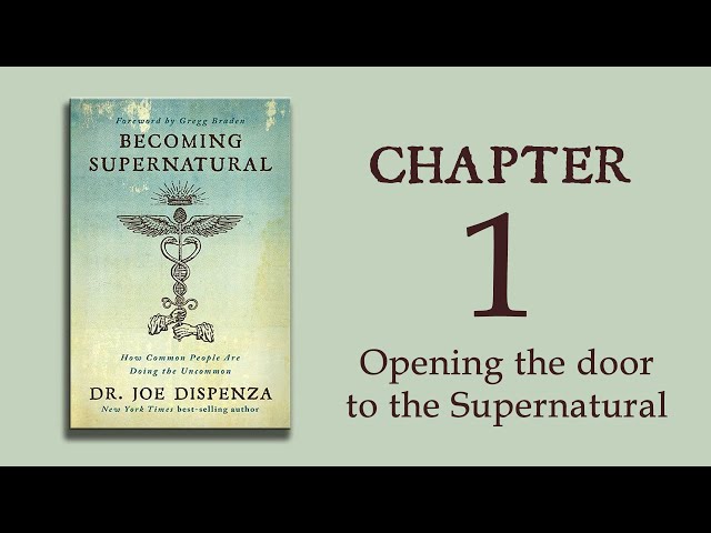 Becoming Supernatural - Ch 01 - Opening the door to the Supernatural - Dr. Joe Dispenza