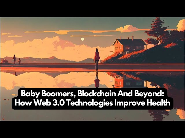 Baby Boomers, Blockchain and Beyond: How Web 3.0 Technologies Improve Health