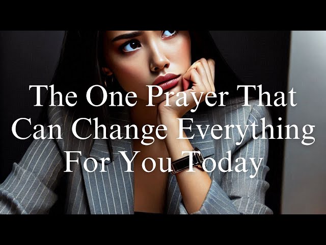 The One Prayer That Can Change Everything For You Today | The One Prayer That Transforms Everything