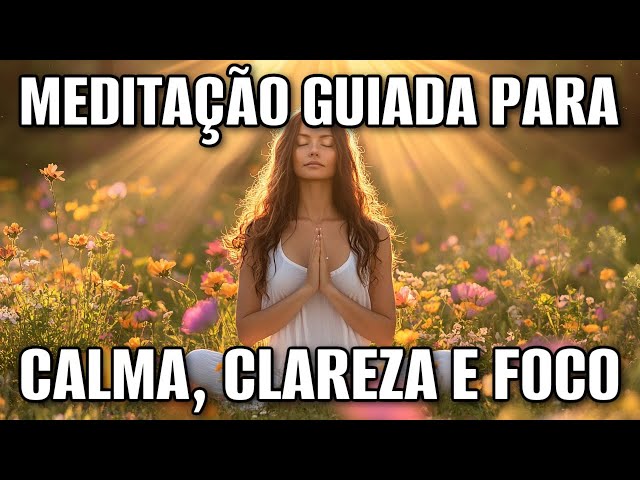 MEDITAÇÃO GUIADA: CLAREZA, CALMA E FOCO