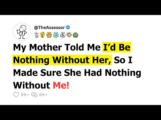 [FULL STORY] My Mother Told Me I’d Be Nothing Without Her, So I Made Sure She Had Nothing...