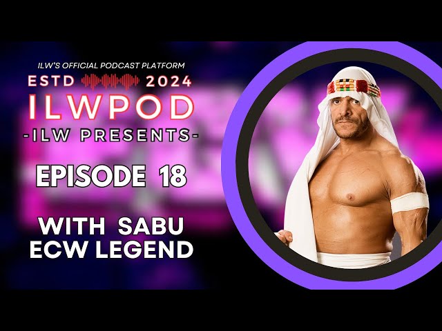 ILWPOD Episode 18 | SABU: The ECW Legend