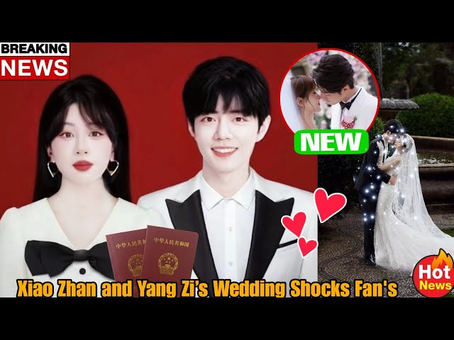 Surprise Wedding! Xiao Zhan and Yang Zi Stun Fans with Big News.😯💕