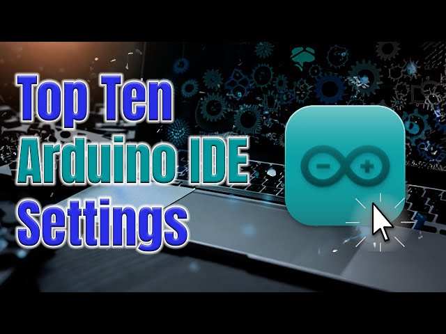 Top Ten Hidden Settings in Arduino 2 IDE to discover