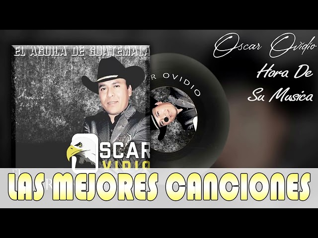 Oscar Ovidio El Aguila De Guatemala - Las Mejores Canciones Mas de 1 Hora de su Musica