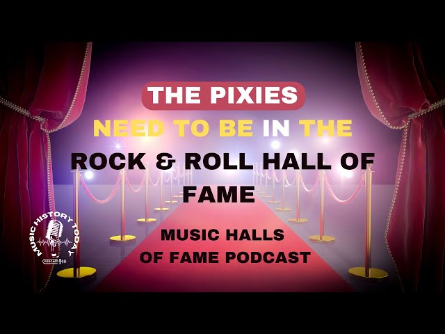 The Pixies Deserve To Be In The Rock & Roll Hall of Fame: Music Halls of Fame Podcast