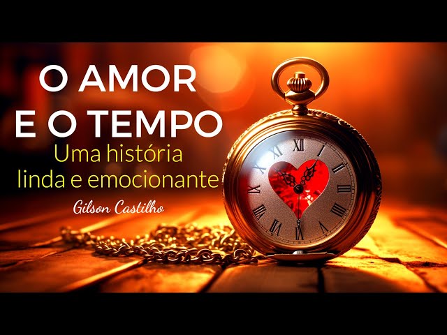 O Amor e o Tempo I  Reflexão de Vida