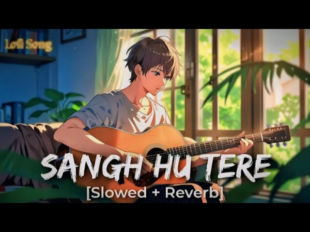 Sangh Hu Tere | (Slowed + Reverb) | Lofi Song 🎶 🎧 |❤️ | Mind Relax ☺️ #lofi