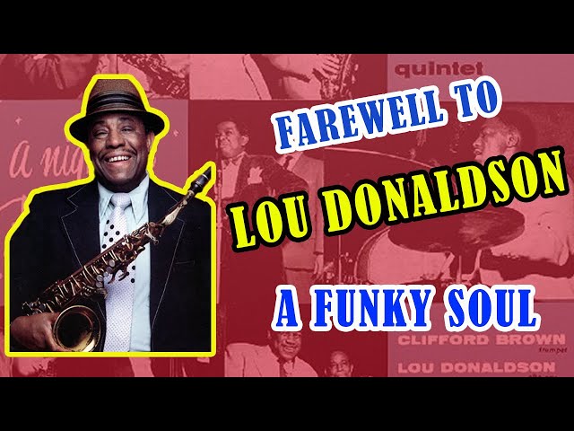 LOU DONALDSON, 1926–2024: BEBOP and FUNK Master