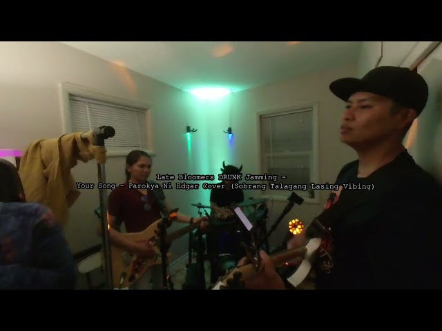 Late Bloomers DRUNK Jamming - Your Song -Parokya Ni Edgar Cover (Sobrang Lasing Vibing)