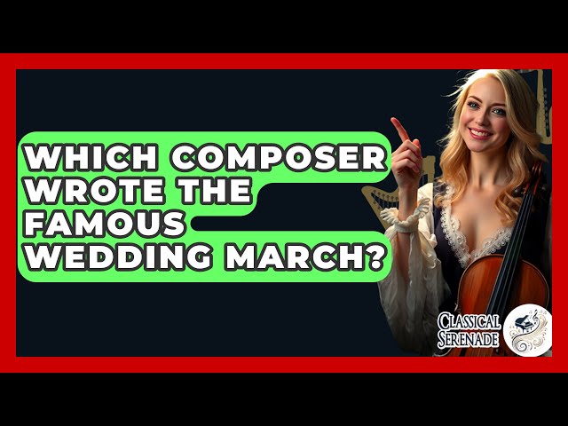 Which Composer Wrote The Famous Wedding March? - Classical Serenade