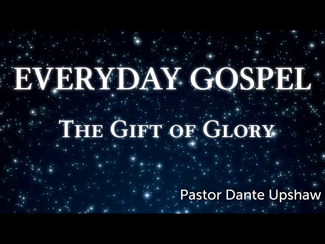 Everyday Gospel – The Gift of Glory