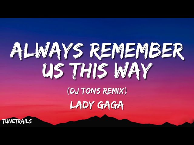 Lady Gaga - Always Remember Us This Way (DJ Tons Remix) Lyrics