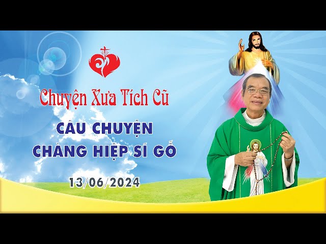 Chuyện Xưa Tích Cũ | CÂU CHUYỆN CHÀNG HIỆP SĨ GỖ | 13/06/2024