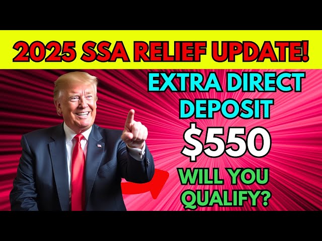 2025 Relief Update: SSA Confirms $550 Bonus Direct Deposits for Social Security, SSI & SSDI!