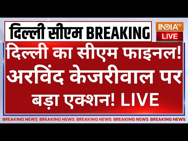 Big Action on Arvind Kejriwal LIVE: दिल्ली का सीएम फाइनल! अरविंद केजरीवाल पर बड़ा एक्शन!