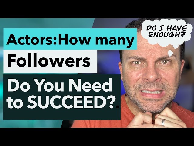 Actors: How many Followers Do You Need to Succeed?