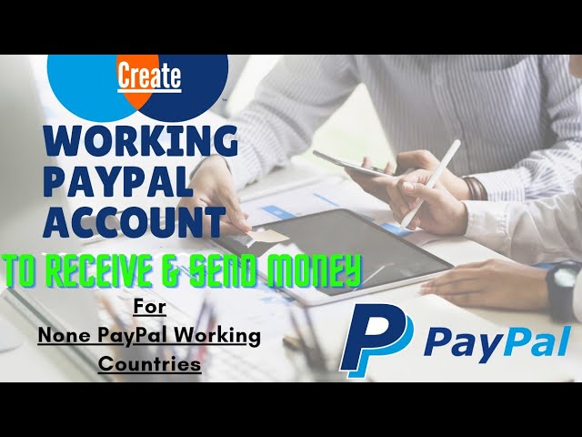 How to create a working PayPal account to send & receive money for none PayPal Working countries