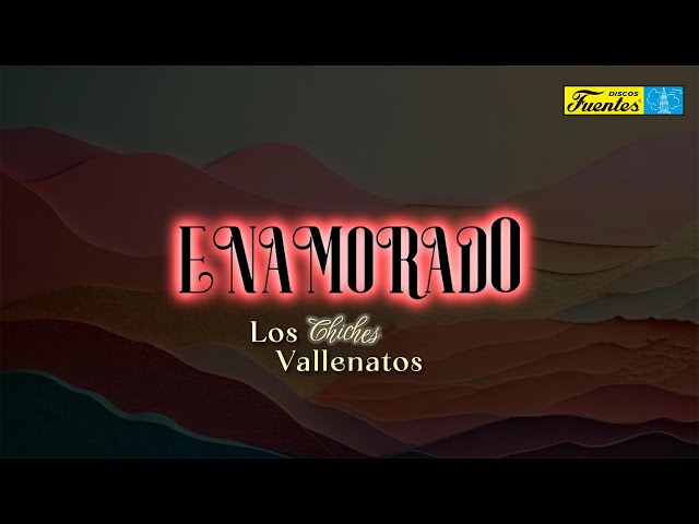 Enamorado - Los Chiches Vallenatos (VIDEO LETRA)