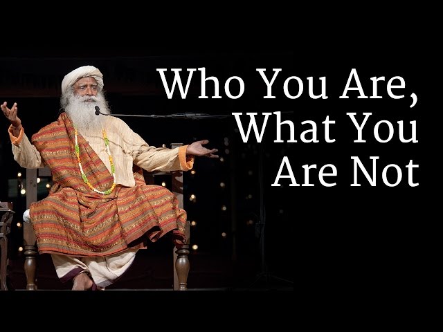 Who You Are, What You Are Not | Sadhguru