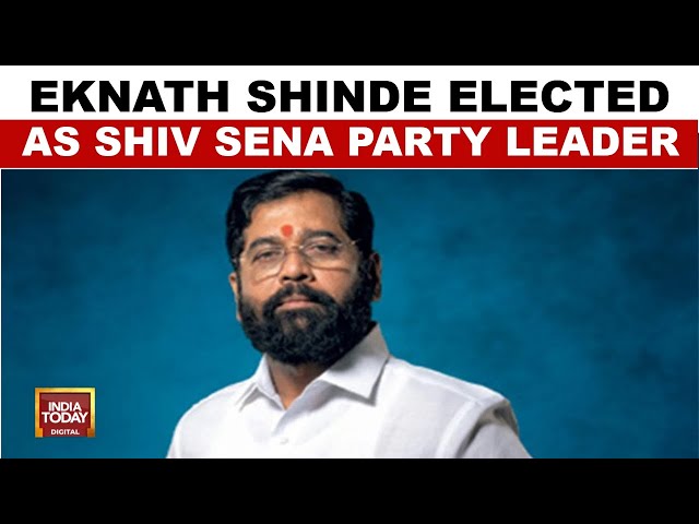 Maharashtra Politics News: Eknath Shinde Elected As Shiv Sena Party Leader | India Today