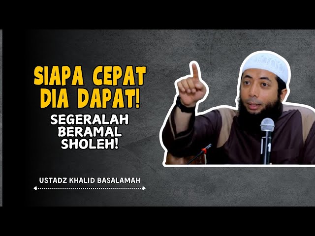 Bergegaslah Dalam Beramal Sholeh! || UStadz Khalid Basalamah