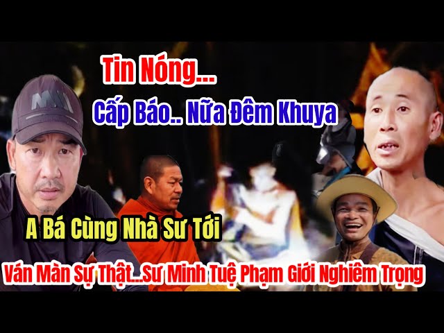 Nóng..Nữa Đêm Khuya A Báu Cùng Nhà Sư TL Tới Ván Màn Sự Thật Sư Minh Tuệ Phạm Giới Nghiêm Trọng