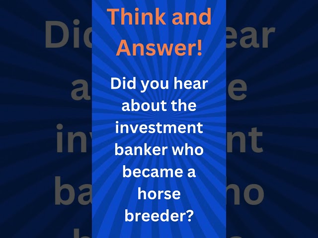 Did you hear about the investment banker who became a horse breeder?