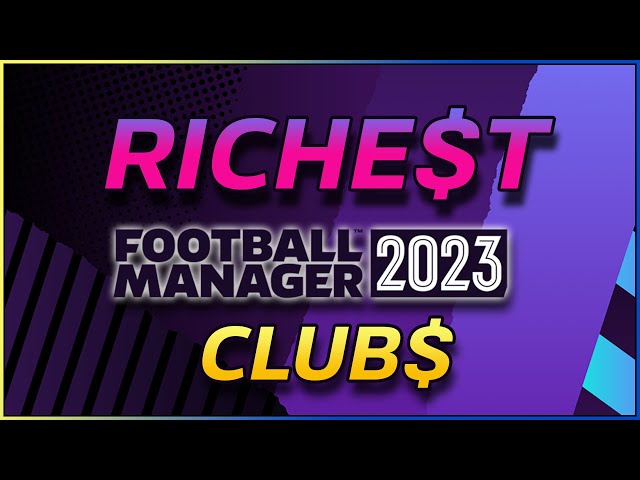 The Richest Clubs in Football Manager 2023 | #fm23