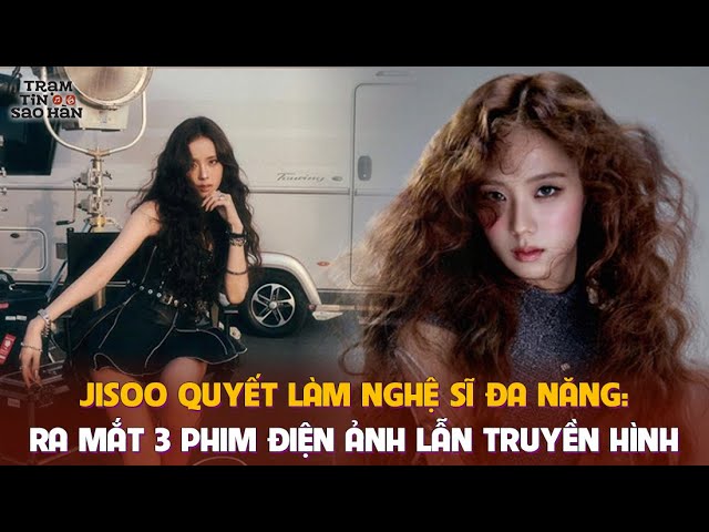 Jisoo quyết làm nghệ sĩ đa năng: Ra mắt 3 phim điện ảnh lẫn truyền hình