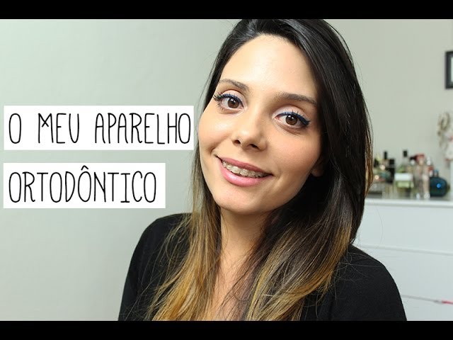 O meu aparelho ortodôntico!