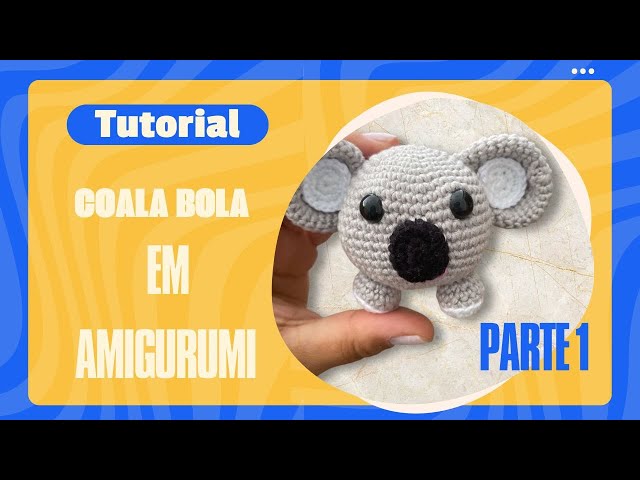 Aprenda a fazer um coala bola em amugurumi -  Parte 1