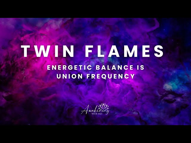 Twin Flames - Energetic balance is union frequency