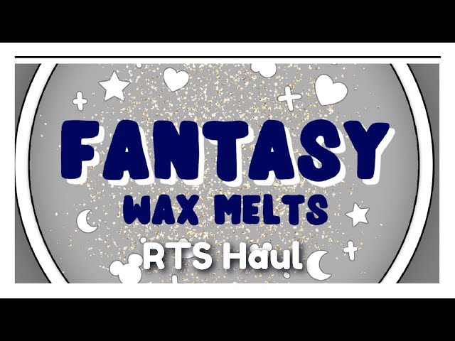 Fantasy Wax Melts RTS Haul feat. My Custom Blend