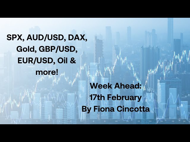 S&P500, Gold, AUD/USD, GBP/USD, DAX, EUR/USD, Oil & more - week ahead 17th February.