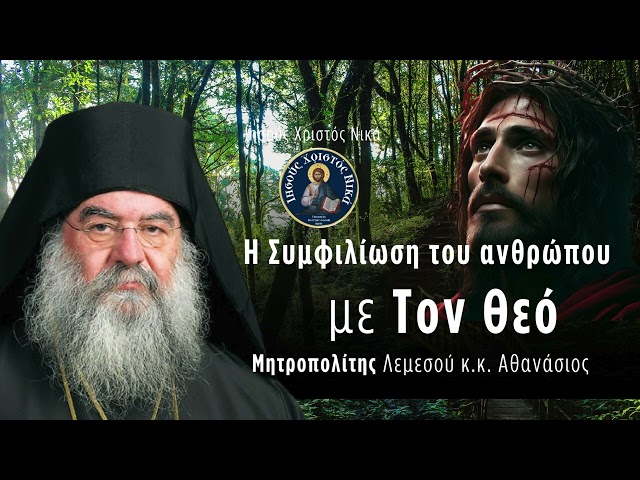 Η Συμφιλίωση του ανθρώπου  με Τον Θεό / Μητροπολίτης Λεμεσού κ.κ. Αθανάσιος