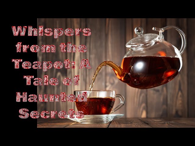 Whispers from the Teapot: A Tale of Haunted Secrets