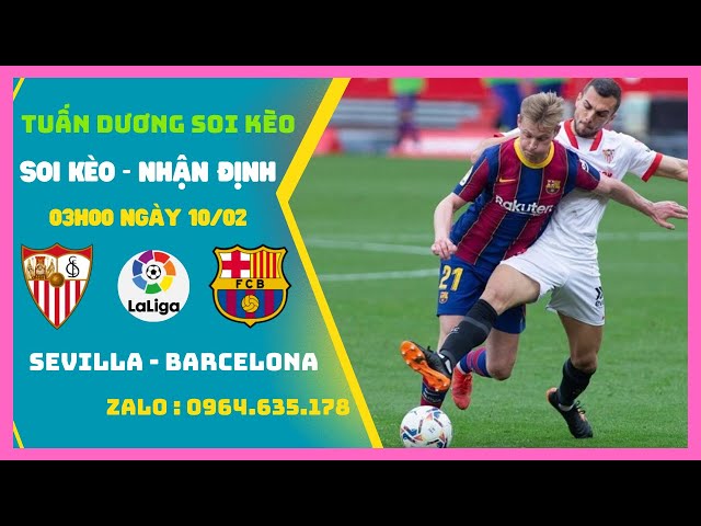 Soi Kèo Sevilla vs Barca, 03h00 ngày 10/2 Tiếp Tục Bám Đuổi - Vòng 23 La Liga | Tuan Duong Soi Keo