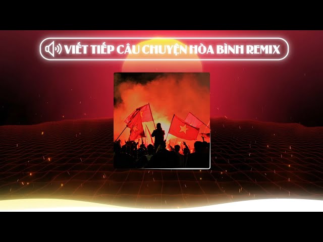 VIẾT TIẾP CÂU CHUYỆN HÒA BÌNH - NGUYỄN DUYÊN QUỲNH × ĐỨC TƯ REMIX | ST: NGUYỄN VĂN CHUNG