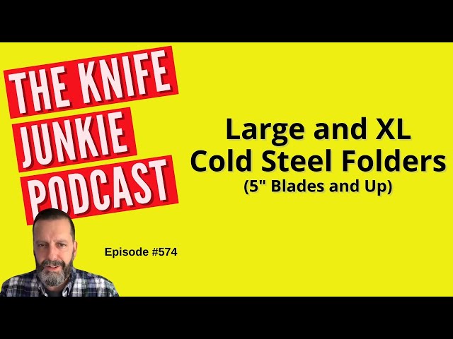 Large and XL Cold Steel Folders (5" Blades and Up): The Knife Junkie Podcast (Episode 574)